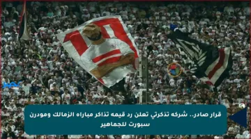 قرار صادر.. شركة تذكرتي تعلن رد قيمة تذاكر مباراة الزمالك ومودرن سبورت للجماهير